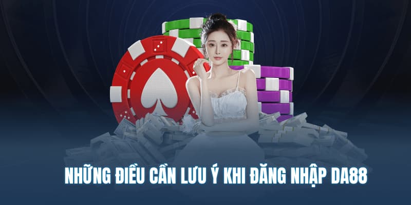 Những điều cần lưu ý khi đăng nhập DA88